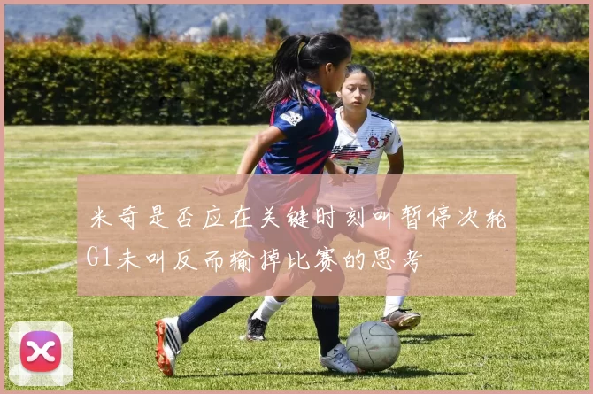 米奇是否应在关键时刻叫暂停次轮G1未叫反而输掉比赛的思考